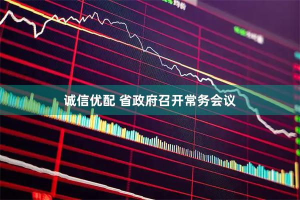 诚信优配 省政府召开常务会议